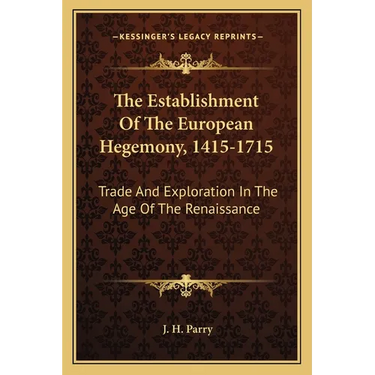 The Establishment Of The European Hegemony, 1415-1715: Trade And Exploration In The Age Of The Renaissance
