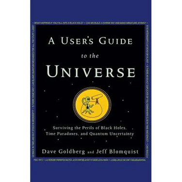 A User's Guide to the Universe: Surviving the Perils of Black Holes, Time Paradoxes, and Quantum Uncertainty