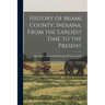 History of Miami County, Indiana, From the Earliest Time to the Present