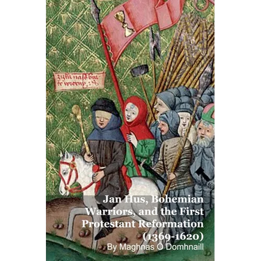 Jan Hus, Bohemian Warriors, and the First Protestant Reformation (1369-1620)