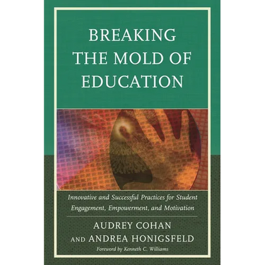 Breaking the Mold of Education: Innovative and Successful Practices for Student Engagement, Empowerment, and Motivation