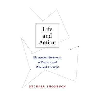 Life and Action: Elementary Structures of Practice and Practical Thought
