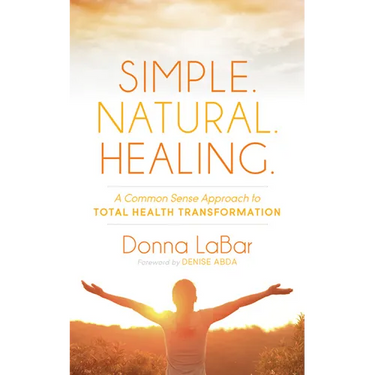 Simple. Natural. Healing.: A Common Sense Approach to Total Health Transformation