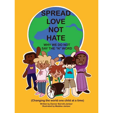 Spread Love Not Hate: Why We Do Not Say the "N" Word: Changing the World One Child at a Time