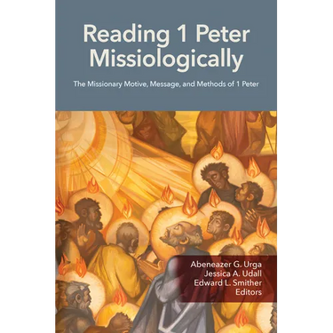 Reading 1 Peter Missiologically: The Missionary Motive, Message and Methods of 1 Peter