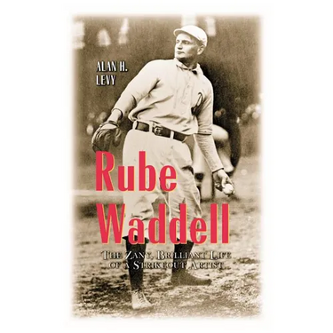 Rube Waddell: The Zany, Brilliant Life of a Strikeout Artist