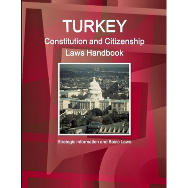 Turkey Constitution and Citizenship Laws Handbook: Strategic Information and Basic Laws