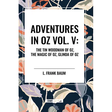 Adventures in Oz: The Tin Woodman of Oz, the Magic of Oz, Glinda of Oz, Vol. V