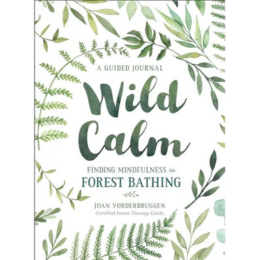 Wild Calm: Finding Mindfulness in Forest Bathing: A Guided Journal
