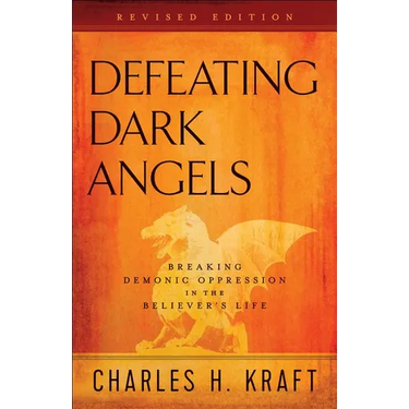 Defeating Dark Angels: Breaking Demonic Oppression in the Believer's Life