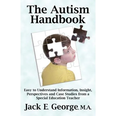 The Autism Handbook: Easy to Understand Information, Insight, Perspectives and Case Studies from a Special Education Teacher
