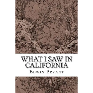 What I Saw In California: (Edwin Bryant Classics Collection)