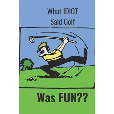 What Idiot Said Golf: Was Fun