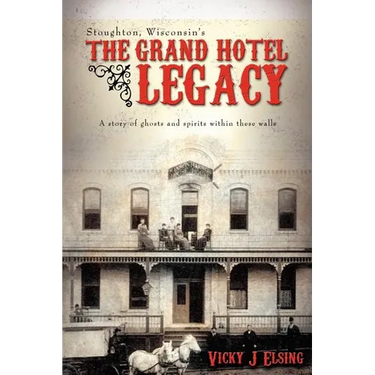 Stoughton, Wisconsin's THE GRAND HOTEL LEGACY: A story of ghosts and spirits within these walls
