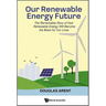 Our Renewable Energy Future: The Remarkable Story of How Renewable Energy Will Become the Basis for Our Lives