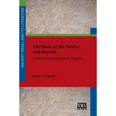 The Book of the Twelve and Beyond: Collected Essays of James D. Nogalski