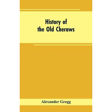 History of the Old Cheraws: Containing an Account of the Aborigines of the Pedee, the First White Settlements, Their Subsequent Progress, Civil Ch