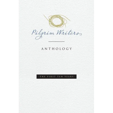 Pilgrim Writers Anthology: The First Ten Years