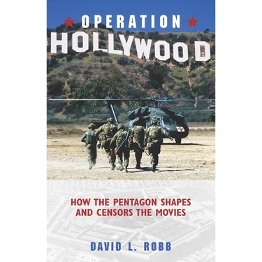 Operation Hollywood: How the Pentagon Shapes and Censors the Movies
