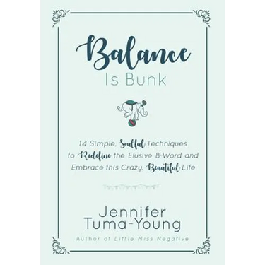Balance is Bunk: 14 Simple, Soulful Techniques to Redefine the Elusive B-Word and Embrace this Crazy, Beautiful Life