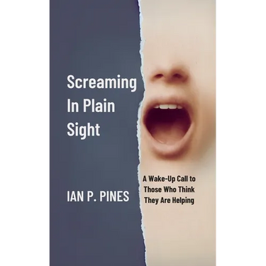 Screaming In Plain Sight: A Wake-Up Call to Those Who Think They Are Helping