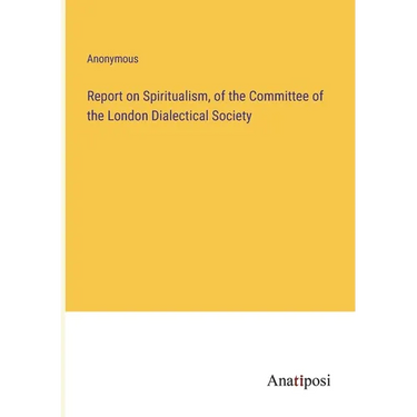 Report on Spiritualism, of the Committee of the London Dialectical Society
