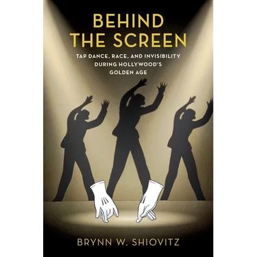 Behind the Screen: Tap Dance, Race, and Invisibility During Hollywood's Golden Age