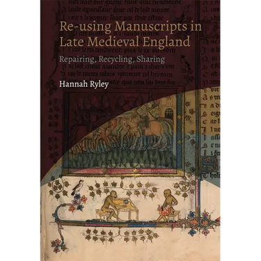 Re-Using Manuscripts in Late Medieval England: Repairing, Recycling, Sharing