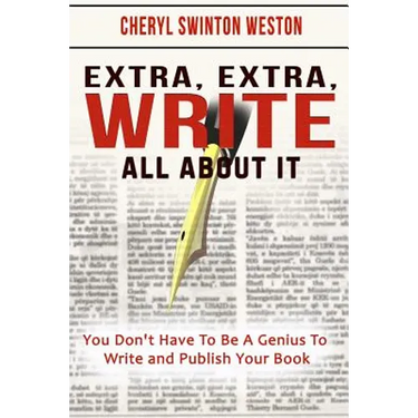 Extra, Extra, WRITE All About IT: You Don't Have To Be A Genius To Write And Publish Your Book