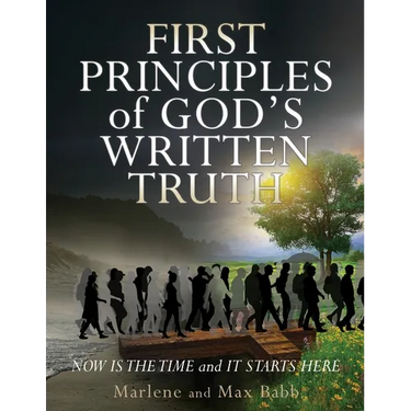 First Principles of God's Written Truth: Now Is The Time and It Starts Here