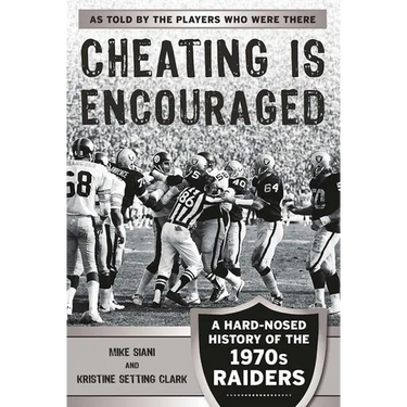 Cheating Is Encouraged: A Hard-Nosed History of the 1970s Raiders