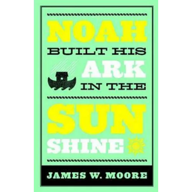 Noah Built His Ark in the Sunshine