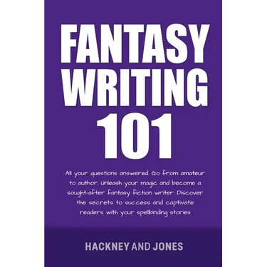 Fantasy Writing 101: All Your Questions Answered. Go From Amateur To Author. Unleash Your Magic And Become A Sought-After Fantasy Fiction Writer