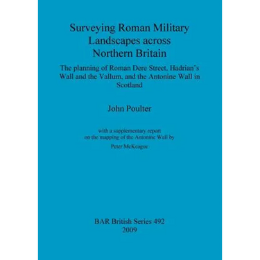 Surveying Roman Military Landscapes across Northern Britain: The planning of Roman Dere Street, Hadrian's Wall and the Vallum, and the Antonine Wall i
