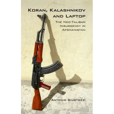 Koran Kalashnikov and Laptop: The Neo-Taliban Insurgency in Afghanistan 2002-2007