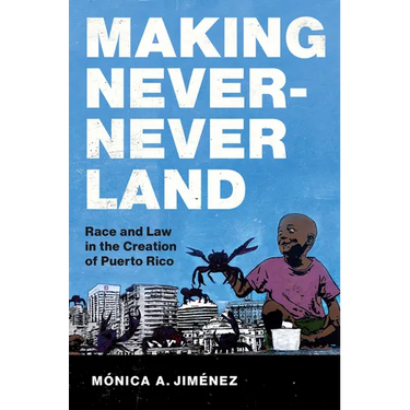 Making Never-Never Land: Race and Law in the Creation of Puerto Rico