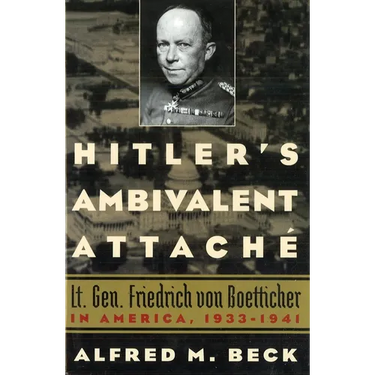 Hitler's Ambivalent Attaché: Lt. Gen. Friedrich Von Boetticher in America, 1933-1941