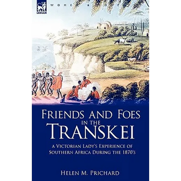 Friends and Foes in the Transkei: a Victorian Lady's Experience of Southern Africa During the 1870s