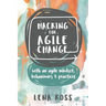 Hacking for Agile Change: with an agile mindset, behaviours and practices