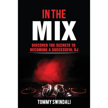 In The Mix: Discover The Secrets to Becoming a Successful DJ