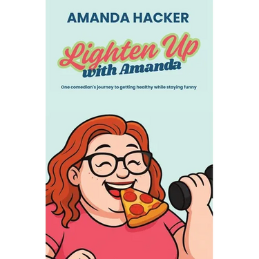 Lighten Up With Amanda: One Comedian's Journey to Getting Healthy While Staying Funny