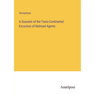A Souvenir of the Trans-Continental Excursion of Railroad Agents