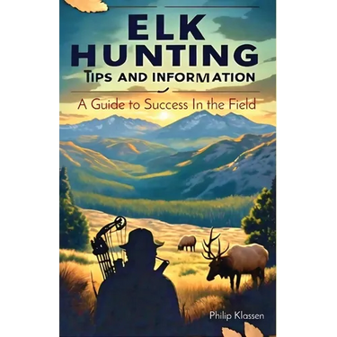 Elk Hunting Tips and Information: A Guide to Success In the Field