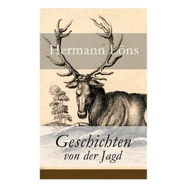 Geschichten von der Jagd: Was da kreucht und fleugt + Kleine Jagdgeschichten + Niedersächsisches Skizzenbuch + und vieles mehr