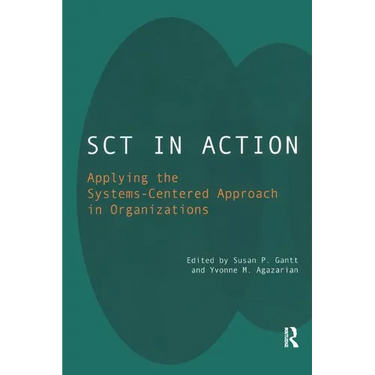 Sct in Action: Applying the Systems-Centered Approach in Organizations
