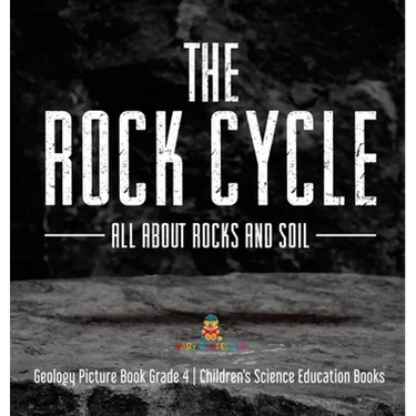 The Rock Cycle: All about Rocks and Soil Geology Picture Book Grade 4 Children's Science Education Books