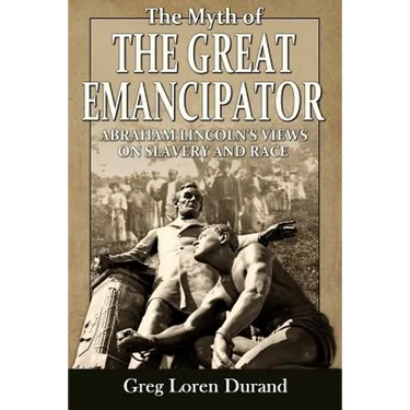 The Myth of the Great Emancipator: Abraham Lincoln's Views on Slavery and Race