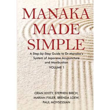 Manaka Made Simple: A Step-by-Step Guide to Dr Manaka's System of Japanese Acupuncture and Moxibustion