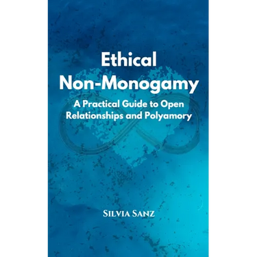 Ethical Non-Monogamy: A Practical Guide to Open Relationships and Polyamory