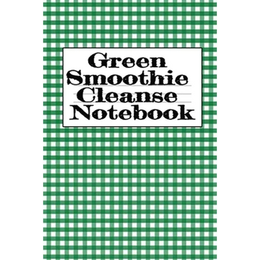 Green Smoothie Cleanse Notebook: Writing About Your Favorite Fruit & Vegetable Smoothies, Daily Inspirations, Gratitude, Quotes, Sayings, Meal Plans -